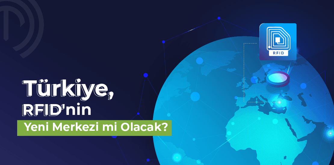 Türkiye, RFID’nin Yeni Merkezi mi Olacak?